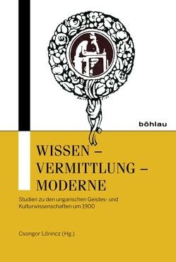 Wissen – Vermittlung – Moderne von Demeter,  Tamás, Fehér,  István M., Füzi,  Izabella, Gumbrecht,  Hans Ulrich, Halász,  Hajnalka, Hansági,  Ágnes, Kulcsár-Szabó,  Zoltán, Lénárt,  Tamás, Lörincz,  Csongor, Simon,  Attila, Smid,  Róbert, Szabó,  Ernő Kulcsár, Szirák,  Péter