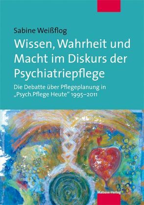 Wissen, Wahrheit und Macht im Diskurs der Psychiatriepflege von Weißflog,  Sabine