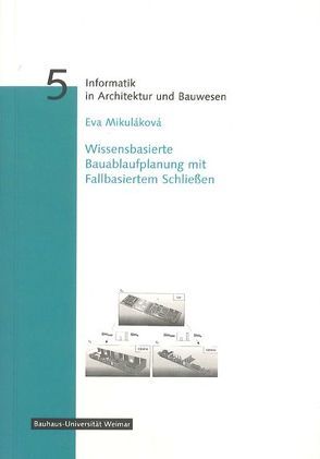 Wissensbasierte Bauablaufplanung mit Fallbasiertem Schließen von Mikuláková,  Eva, Professur Informatik im Bauwesen,  Professur