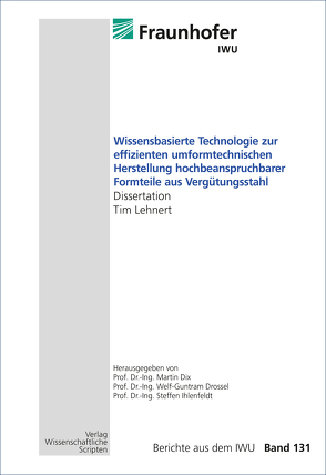 Wissensbasierte Technologie zur effizienten umformtechnischen Herstellung hochbeanspruchbarer Formteile aus Vergütungsstahl von Dix,  Martin, Drossel,  Welf-Guntram, Ihlenfeldt,  Steffen, Lehnert,  Tim