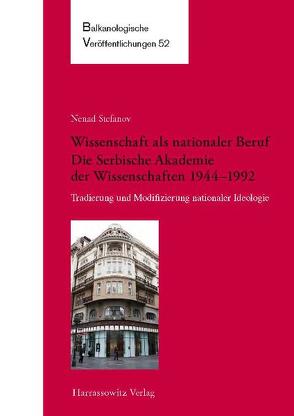 Wissenschaft als nationaler Beruf. Die Serbische Akademie der Wissenschaften 1944–1992 von Stefanov,  Nenad