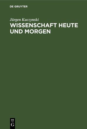 Wissenschaft Heute und Morgen von Kuczynski,  Jürgen