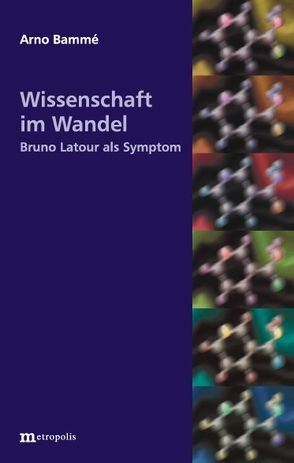 Wissenschaft im Wandel. Bruno Latour als Symptom von Bammé,  Arno