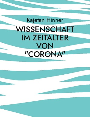 Wissenschaft im Zeitalter von „Corona“ von Hinner,  Kajetan