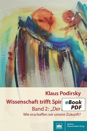 Wissenschaft trifft Spiritualität/Band 2: „Der Mensch“ von Podirsky,  Klaus