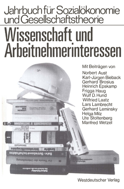 Wissenschaft und Arbeitnehmerinteressen von Aust,  Norbert, Beiback,  Karl-Jürgen, Brosius,  Gerhard, Epskamp,  Heinrich, Haug,  Frigga, Hund,  Wulf D., Laatz,  Wilfried, Lambrecht,  Lars, Milz,  Helga, Stoltenberg,  Ute, Wetzel,  Manfred