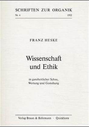 Wissenschaft und Ethik in ganzheitlicher Schau, Wertung und Gestaltung von Heske,  Franz