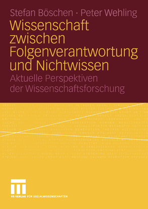 Wissenschaft zwischen Folgenverantwortung und Nichtwissen von Böschen,  Stefan, Wehling,  Peter