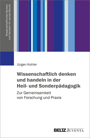 Wissenschaftlich denken und handeln in der Heil- und Sonderpädagogik von Kohler,  Jürgen