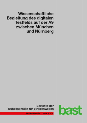 Wissenschaftliche Begleitung des digitalen Testfelds auf der A9 zwischen München und Nürnberg von Emmermann,  Birte, Fehn,  Fabian, Gerstenberger,  Marcus, Haspel,  Ulrich, Mischnick,  David, Nedkov,  Malte, Spangler,  Matthias, Vierkötter,  Marcel, Windmann,  Sarah