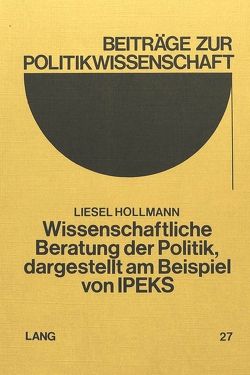 Wissenschaftliche Beratung der Politik, dargestellt am Beispiel von IPEKS von Hollmann,  Liesel