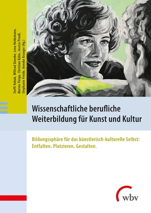 Wissenschaftliche berufliche Weiterbildung für Kunst und Kultur von Fleige,  Marion, Freide,  Stephanie, Gieseke,  Wiltrud, Heidemann,  Lena, Krueger,  Anneke, Kühn,  Christian, Preuß,  Jessica, Robak,  Steffi