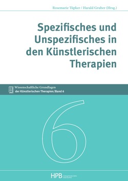 Wissenschaftliche Grundlagen der Künstlerischen Therapien / Spezifisches und Unspezifisches in den Künstlerischen Therapien von Gruber,  Harald, Tüpker,  Rosemarie