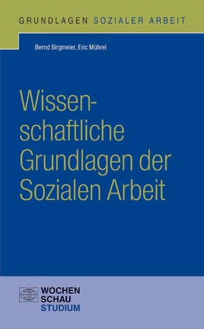 Wissenschaftliche Grundlagen Sozialer Arbeit von Birgmeier,  Bernd, Mührel,  Eric