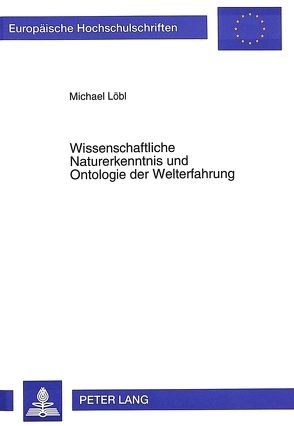 Wissenschaftliche Naturerkenntnis und Ontologie der Welterfahrung von Löbl,  Michael