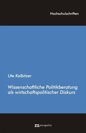 Wissenschaftliche Politikberatung als wirtschaftspolitischer Diskurs von Kalbizer,  Ute