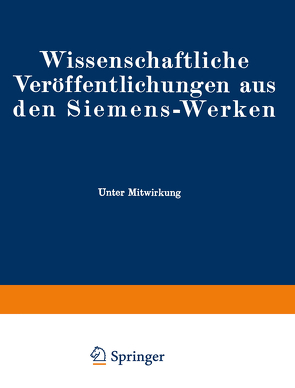 Wissenschaftliche Veröffentlichungen aus den Siemens-Werken von Bath,  Fritz, Bingel,  Rudolf, Brandenburger,  Elisabeth, Büchner,  Arthur, Buol,  Heinrich von, Fellinger,  Robert, Forschungsarbeiten des Siemens-Konzerns,  Zentralstelle für wissenschaftlich-technische, Gardien,  Hans, Heintzenberg,  F., Hertz,  Gustav, Holm,  Ragnar, Illing,  Kurt, Kirschstein,  Bernhard