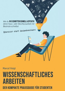 Wissenschaftliches Arbeiten – Der kompakte Praxisguide für Studenten von Voigt,  Marcel