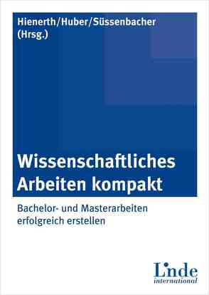 Wissenschaftliches Arbeiten kompakt von Hienerth,  Claudia, Huber,  Beate, Süssenbacher,  Daniela