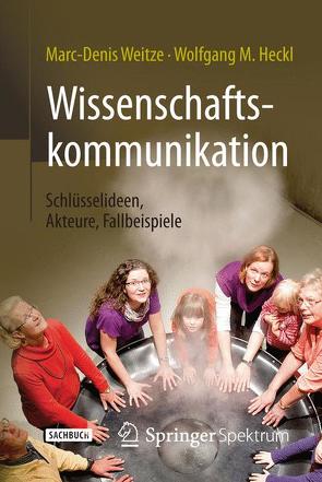 Wissenschaftskommunikation – Schlüsselideen, Akteure, Fallbeispiele von Gießler,  Christof, Heckl,  Wolfgang M., Weitze,  Marc-Denis