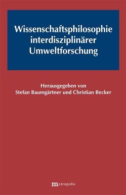 Wissenschaftsphilosophie interdisziplinärer Umweltforschung von Baumgärtner,  Stefan, Becker,  Christian