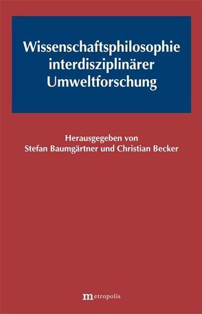 Wissenschaftsphilosophie interdisziplinärer Umweltforschung von Baumgärtner,  Stefan, Becker,  Christian