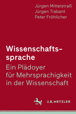 Wissenschaftssprache – Ein Plädoyer für Mehrsprachigkeit in der Wissenschaft von Fröhlicher,  Peter, Mittelstraß,  Jürgen, Trabant,  Jürgen