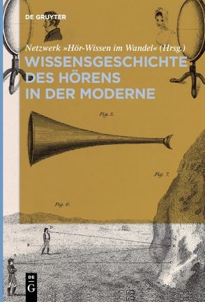 Wissensgeschichte des Hörens in der Moderne von Netzwerk Hör-Wissen im Wandel