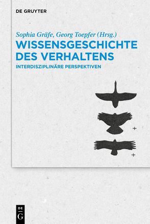 Wissensgeschichte des Verhaltens von Gräfe,  Sophia, Toepfer,  Georg