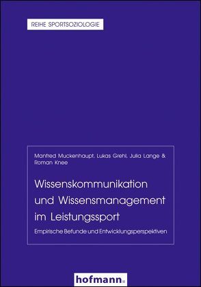 Wissenskommunikation und Wissensmanagement im Leistungssport von Cachay,  Klaus, Digel,  Helmut, Grehl,  Lukas, Knee,  Roman, Lange,  Julia, Muckenhaupt,  Manfred