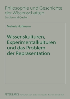 Wissenskulturen, Experimentalkulturen und das Problem der Repräsentation von Hoffmann,  Melanie