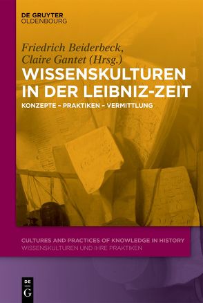 Wissenskulturen in der Leibniz-Zeit von Beiderbeck,  Friedrich, Gantet,  Claire