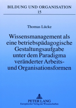 Wissensmanagement als eine betriebspädagogische Gestaltungsaufgabe unter dem Paradigma veränderter Arbeits- und Organisationsformen von Lücke,  Thomas