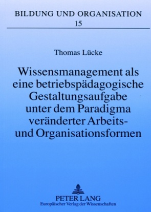 Wissensmanagement als eine betriebspädagogische Gestaltungsaufgabe unter dem Paradigma veränderter Arbeits- und Organisationsformen von Lücke,  Thomas