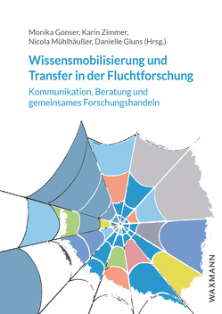 Wissensmobilisierung und Transfer in der Fluchtforschung von Albrecht,  Elena, Altundal-Köse,  Saziye, Atallah,  Nabiha, Bonin,  Holger, Boyter,  Josh, Chia-Kangata,  Simone, Deger,  Petra, Förster,  Christin, Frommer,  Jana-Andrea, Gluns,  Danielle, Gonser,  Monika, Hackenbroch,  Rolf, Hoesch,  Kirsten, Kart,  Mehmet, Krause,  Ulrike, Lachance,  Lisa, Marquardt-Gültepe,  Zahide, Mayer,  Matthias, Mitschke,  Reinhard, Mühlhäußer,  Nicola, Rusert,  Kirsten, Scheiermann,  Gero, Schlee,  Beatrice, Schmitz,  Anett, Schönefeld,  Malte, Schrimpf,  Anna, Schütte,  Patricia M., Schweiger,  Raphaela, Stein,  Margit, Ungar,  Michael, Veyhl,  Lisa, von Denkowski,  Cordula, Weber,  Kai, Weigand,  Dominik, Welsche,  Mone, Werner,  Andreas, Zimmer,  Karin