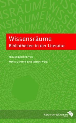 Wissensräume. Bibliotheken in der Literatur von Conrad,  Maren J., Decultot,  Elisabeth, Diedrich,  Ira, Gemmel,  Mirko, Grünes,  Andreas, Hartmann,  Regina, Hennig,  Matthias, Immer,  Nikolas, Mariacher,  Barbara, Neelsen,  Sarah, Rieger,  Dietmar, Ronneburger,  Christian, Schmitz-Emans,  Monika, Steinsiek,  Angela, Vogt,  Margrit, Werle,  Dirk