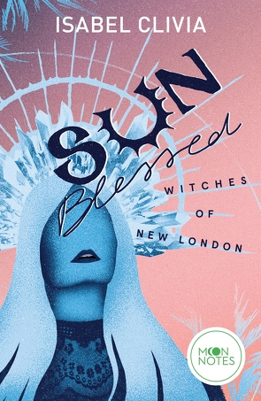 Witches of New London 1. Sunblessed von Clivia,  Isabel, Moon Notes