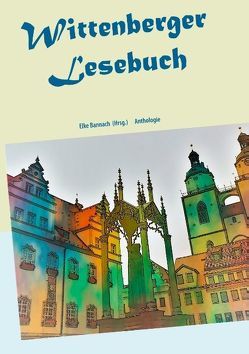 Wittenberger Lesebuch von Bannach,  Elke, Düwel,  Katharina, Hoffmann,  Klaus W., Krupa,  Klaus, Penk,  Antje, Peuckmann,  Heinrich, Peuckmann,  Niklas, Scheufler,  Sylke, Strauchenbruch,  Elke