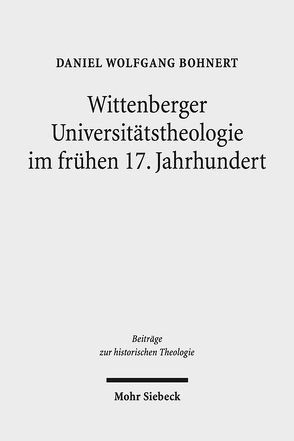 Wittenberger Universitätstheologie im frühen 17. Jahrhundert von Bohnert,  Daniel Wolfgang