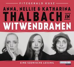 Witwendramen von Kusz,  Fitzgerald, Thalbach,  Anna, Thalbach,  Katharina, Thalbach,  Nellie