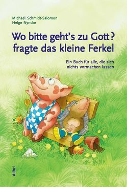 Wo bitte geht’s zu Gott, fragte das kleine Ferkel von Nyncke,  Helge, Schmidt-Salomon,  Michael