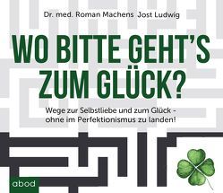 Wo bitte gehts`s zum Glück von Ignatowitsch,  Julian, Ludwig,  Jost, Machens,  Roman