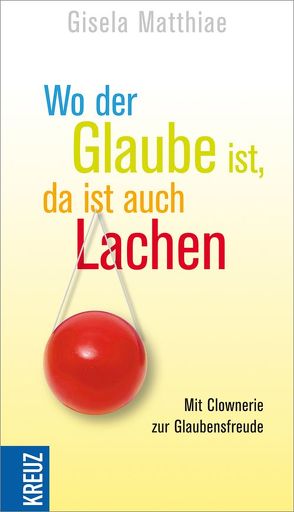 Wo der Glaube ist, da ist auch lachen von Matthiae,  Gisela