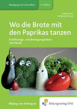 Praxisbücher für die frühkindliche Bildung / Wo die Brote mit den Paprikas tanzen von Jekic,  A., Jekic,  Angelika, Meissner,  W., Meissner,  Wolfgang