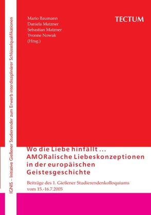 Wo die Liebe hinfällt… AMORalische Liebeskonzeptionen in der europäischen Geistesgeschichte von Baumann,  Mario, Matzner,  Daniela, Matzner,  Sebastian, Nowak,  Yvonne