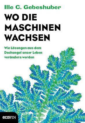 Wo die Maschinen wachsen von Gebeshuber,  Ille C.