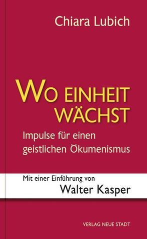 Wo Einheit wächst von Kasper,  Walter, Lubich,  Chiara