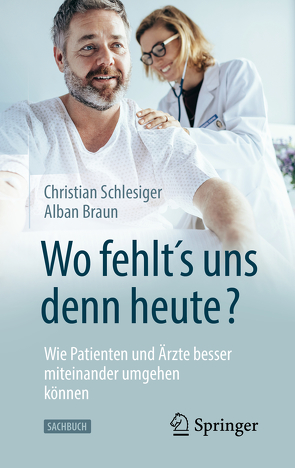 „Wo fehlt´s uns denn heute?“ Wie Patienten und Ärzte besser miteinander umgehen können von Braun,  Alban, Schlesiger,  Christian