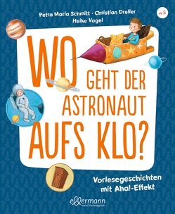 Wo geht der Astronaut aufs Klo? von Dreller,  Christian, Schmitt,  Petra Maria, Vogel,  Heike