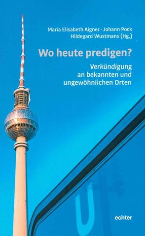 Wo heute predigen? von Aigner,  Maria Elisabeth, Pock,  Johann, Wustmans,  Hildegard